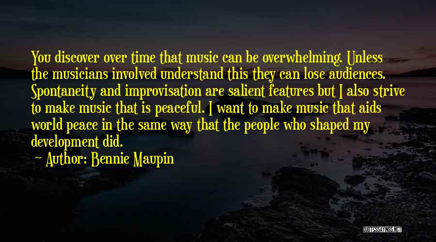 Bennie Maupin Quotes: You Discover Over Time That Music Can Be Overwhelming. Unless The Musicians Involved Understand This They Can Lose Audiences. Spontaneity