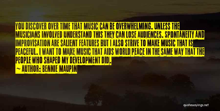 Bennie Maupin Quotes: You Discover Over Time That Music Can Be Overwhelming. Unless The Musicians Involved Understand This They Can Lose Audiences. Spontaneity