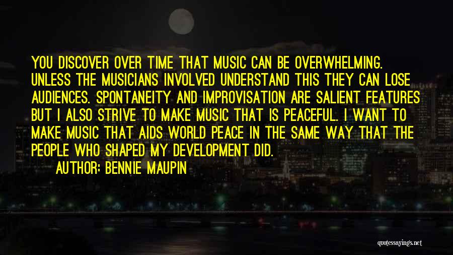 Bennie Maupin Quotes: You Discover Over Time That Music Can Be Overwhelming. Unless The Musicians Involved Understand This They Can Lose Audiences. Spontaneity