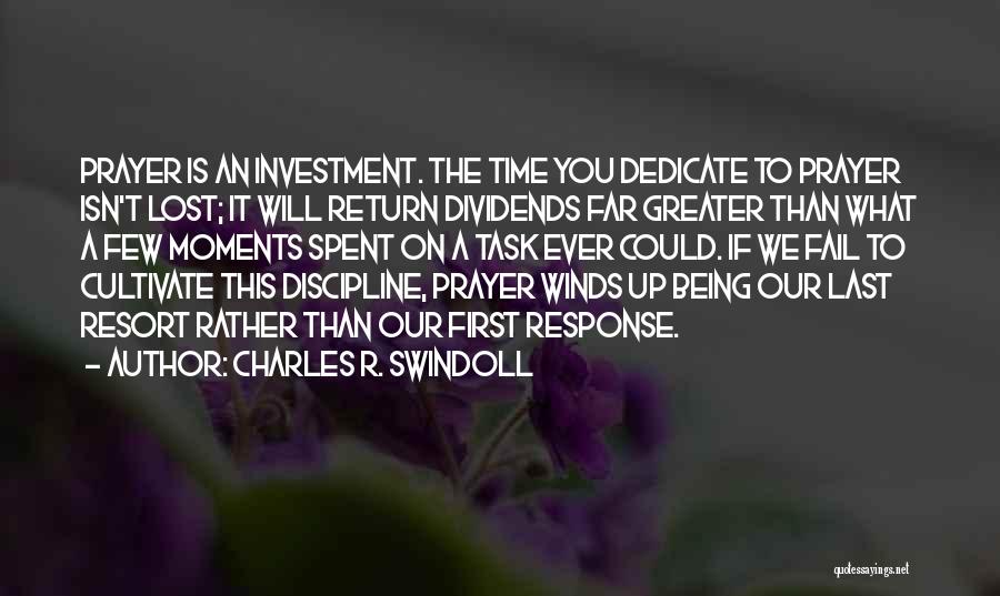 Charles R. Swindoll Quotes: Prayer Is An Investment. The Time You Dedicate To Prayer Isn't Lost; It Will Return Dividends Far Greater Than What