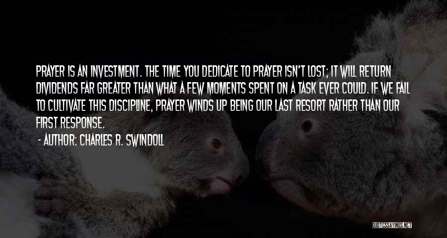 Charles R. Swindoll Quotes: Prayer Is An Investment. The Time You Dedicate To Prayer Isn't Lost; It Will Return Dividends Far Greater Than What