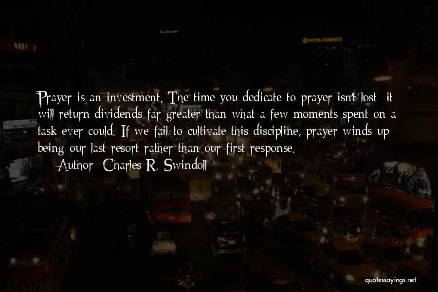 Charles R. Swindoll Quotes: Prayer Is An Investment. The Time You Dedicate To Prayer Isn't Lost; It Will Return Dividends Far Greater Than What