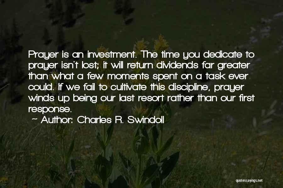 Charles R. Swindoll Quotes: Prayer Is An Investment. The Time You Dedicate To Prayer Isn't Lost; It Will Return Dividends Far Greater Than What