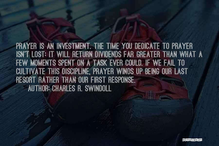 Charles R. Swindoll Quotes: Prayer Is An Investment. The Time You Dedicate To Prayer Isn't Lost; It Will Return Dividends Far Greater Than What