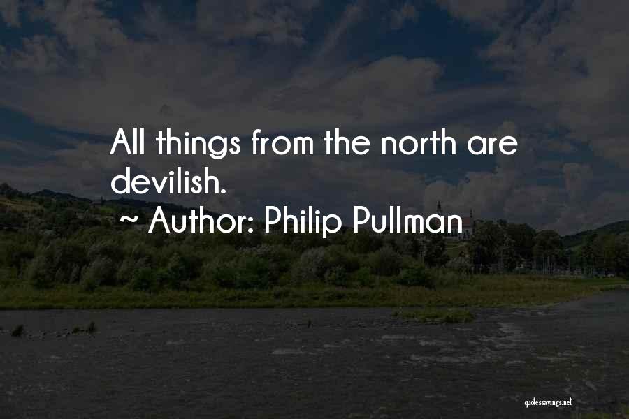 Philip Pullman Quotes: All Things From The North Are Devilish.