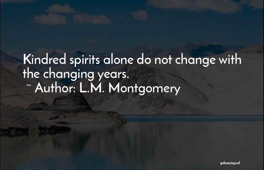 L.M. Montgomery Quotes: Kindred Spirits Alone Do Not Change With The Changing Years.