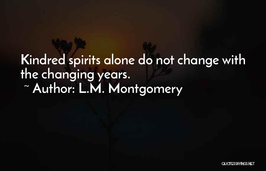 L.M. Montgomery Quotes: Kindred Spirits Alone Do Not Change With The Changing Years.