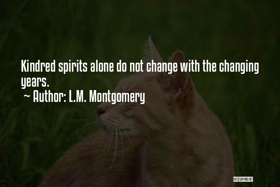 L.M. Montgomery Quotes: Kindred Spirits Alone Do Not Change With The Changing Years.