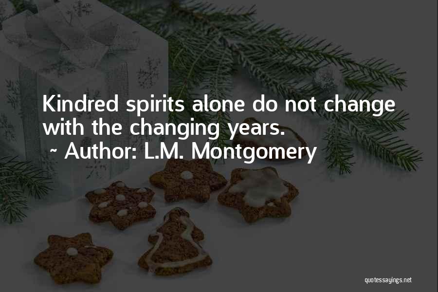 L.M. Montgomery Quotes: Kindred Spirits Alone Do Not Change With The Changing Years.
