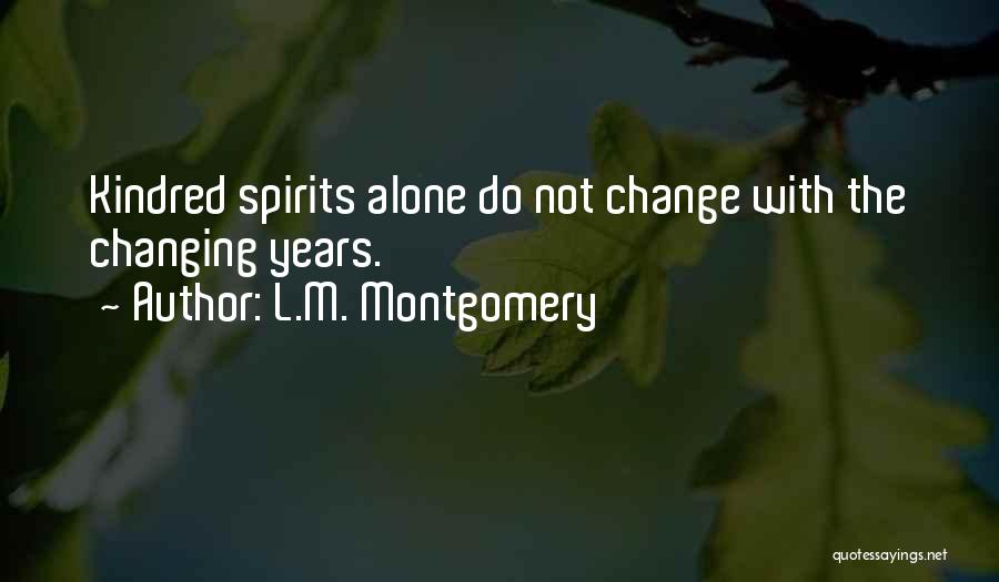 L.M. Montgomery Quotes: Kindred Spirits Alone Do Not Change With The Changing Years.