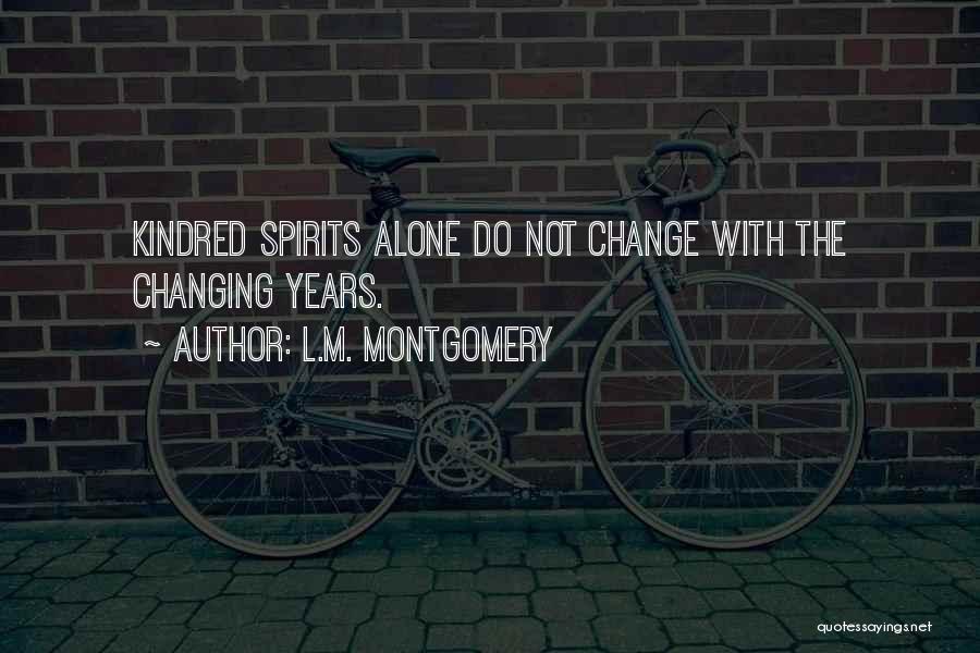 L.M. Montgomery Quotes: Kindred Spirits Alone Do Not Change With The Changing Years.