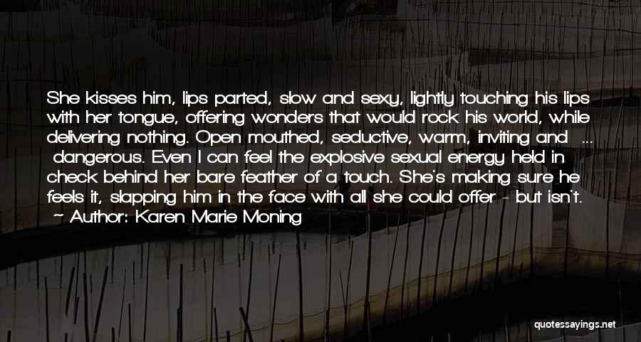 Karen Marie Moning Quotes: She Kisses Him, Lips Parted, Slow And Sexy, Lightly Touching His Lips With Her Tongue, Offering Wonders That Would Rock