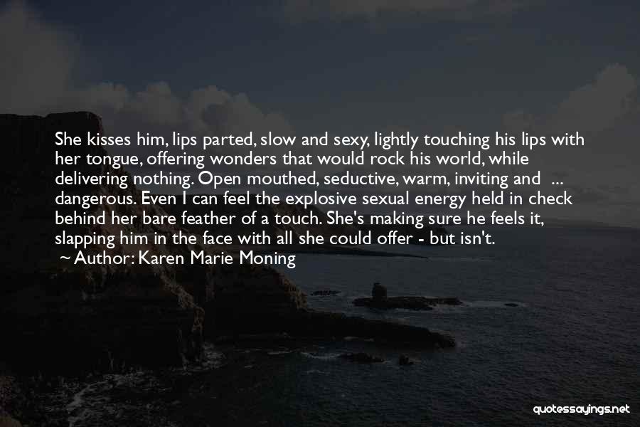 Karen Marie Moning Quotes: She Kisses Him, Lips Parted, Slow And Sexy, Lightly Touching His Lips With Her Tongue, Offering Wonders That Would Rock