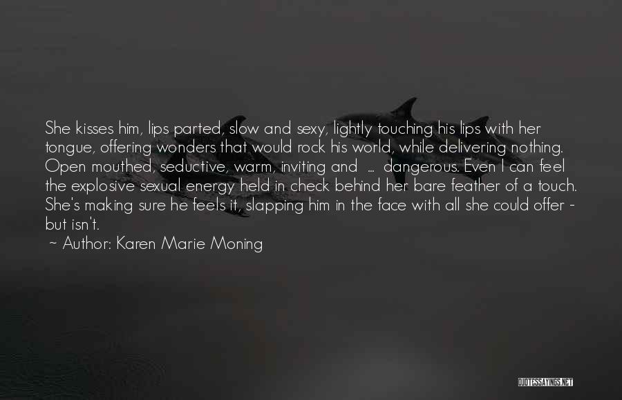 Karen Marie Moning Quotes: She Kisses Him, Lips Parted, Slow And Sexy, Lightly Touching His Lips With Her Tongue, Offering Wonders That Would Rock