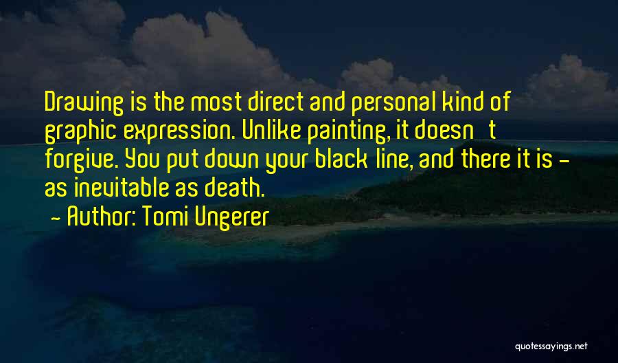 Tomi Ungerer Quotes: Drawing Is The Most Direct And Personal Kind Of Graphic Expression. Unlike Painting, It Doesn't Forgive. You Put Down Your