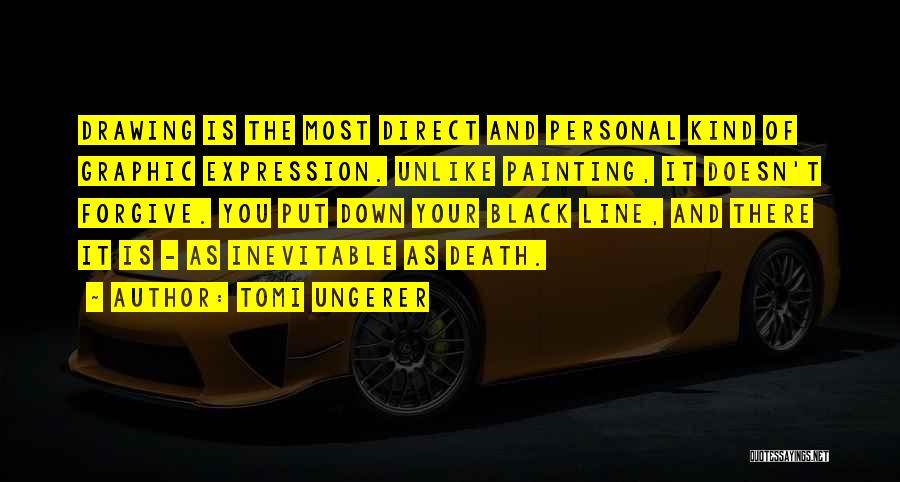 Tomi Ungerer Quotes: Drawing Is The Most Direct And Personal Kind Of Graphic Expression. Unlike Painting, It Doesn't Forgive. You Put Down Your