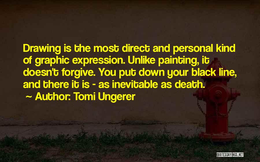 Tomi Ungerer Quotes: Drawing Is The Most Direct And Personal Kind Of Graphic Expression. Unlike Painting, It Doesn't Forgive. You Put Down Your