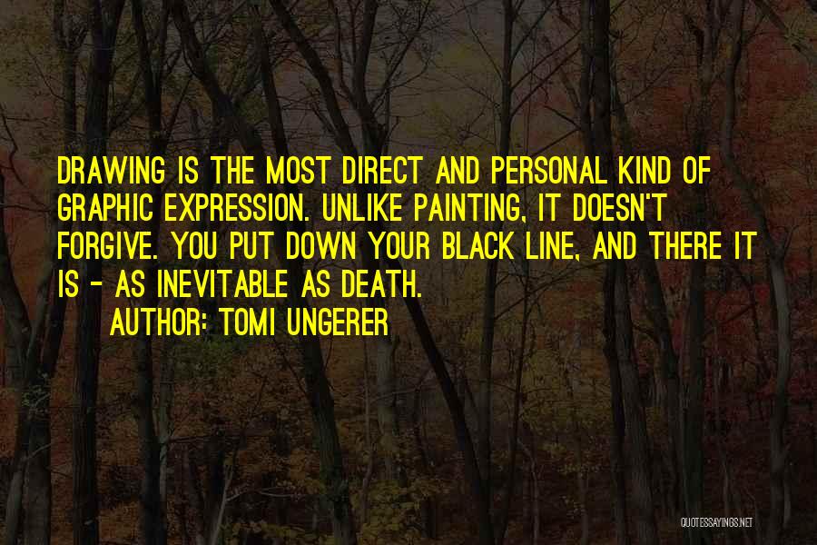 Tomi Ungerer Quotes: Drawing Is The Most Direct And Personal Kind Of Graphic Expression. Unlike Painting, It Doesn't Forgive. You Put Down Your