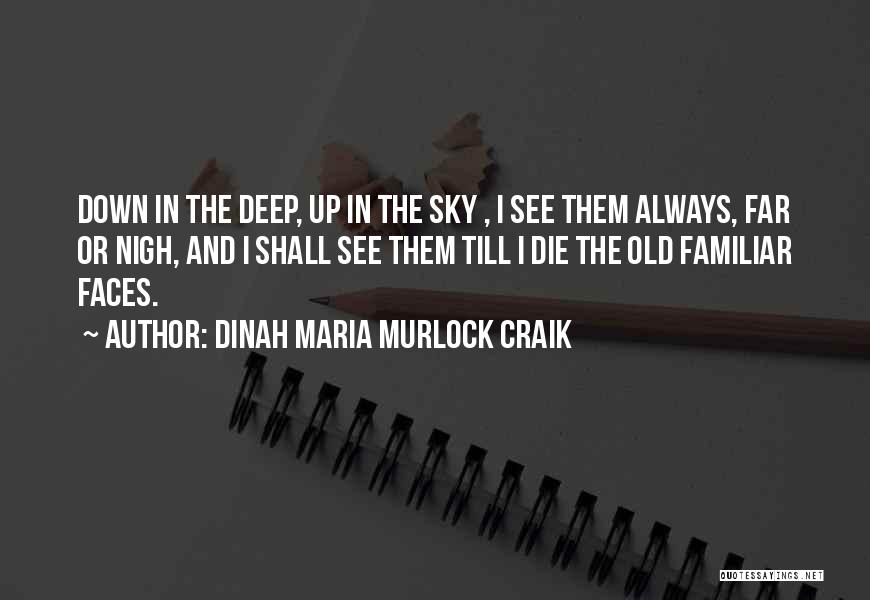 Dinah Maria Murlock Craik Quotes: Down In The Deep, Up In The Sky , I See Them Always, Far Or Nigh, And I Shall See