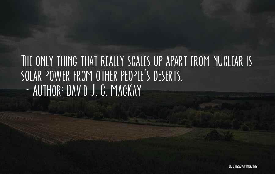 David J. C. MacKay Quotes: The Only Thing That Really Scales Up Apart From Nuclear Is Solar Power From Other People's Deserts.