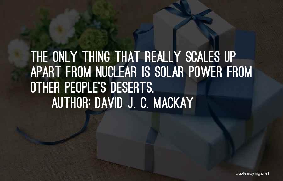 David J. C. MacKay Quotes: The Only Thing That Really Scales Up Apart From Nuclear Is Solar Power From Other People's Deserts.