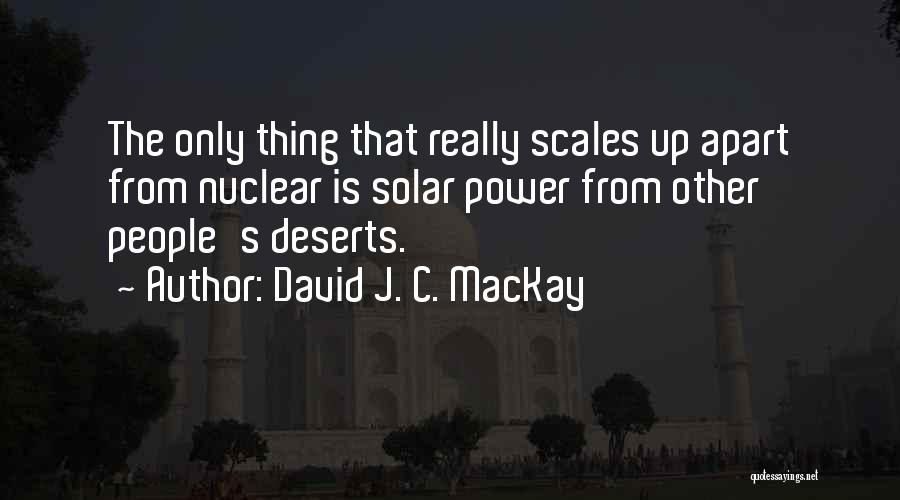 David J. C. MacKay Quotes: The Only Thing That Really Scales Up Apart From Nuclear Is Solar Power From Other People's Deserts.