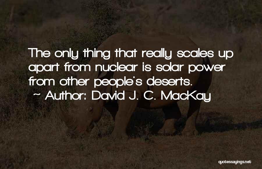 David J. C. MacKay Quotes: The Only Thing That Really Scales Up Apart From Nuclear Is Solar Power From Other People's Deserts.