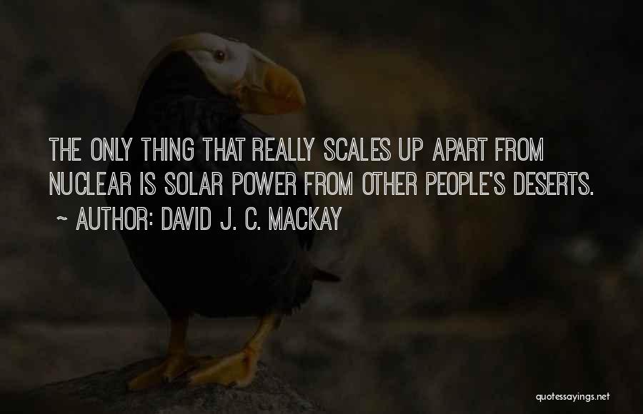 David J. C. MacKay Quotes: The Only Thing That Really Scales Up Apart From Nuclear Is Solar Power From Other People's Deserts.