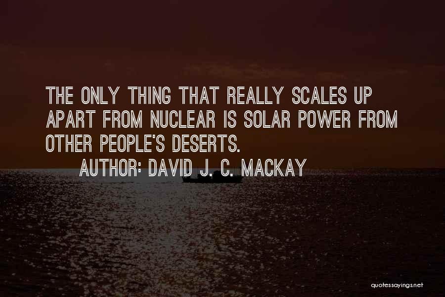 David J. C. MacKay Quotes: The Only Thing That Really Scales Up Apart From Nuclear Is Solar Power From Other People's Deserts.