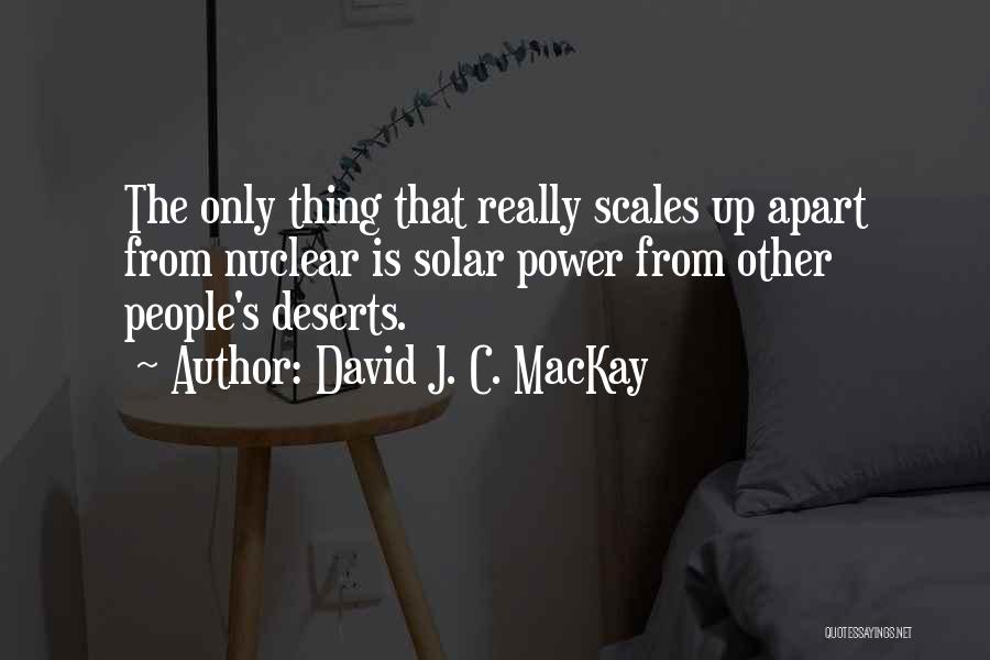 David J. C. MacKay Quotes: The Only Thing That Really Scales Up Apart From Nuclear Is Solar Power From Other People's Deserts.