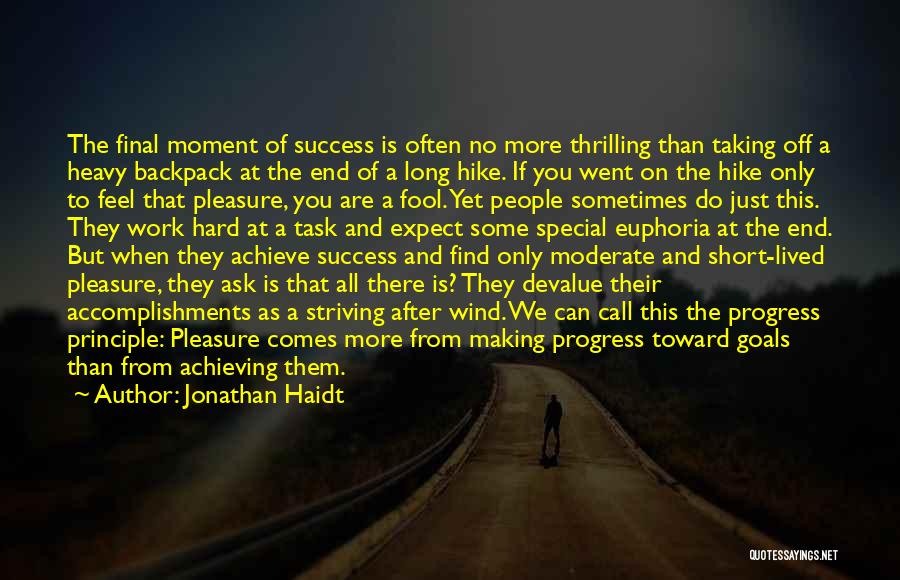 Jonathan Haidt Quotes: The Final Moment Of Success Is Often No More Thrilling Than Taking Off A Heavy Backpack At The End Of