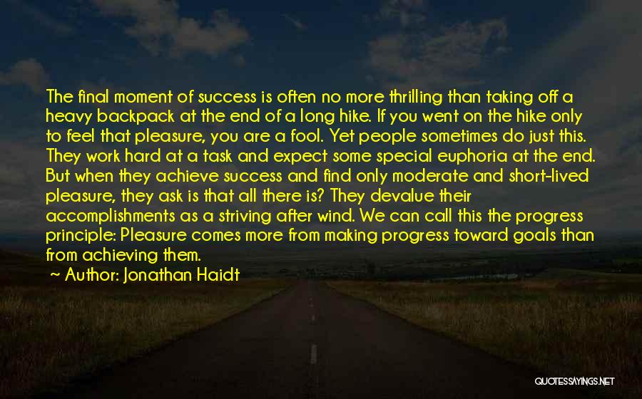 Jonathan Haidt Quotes: The Final Moment Of Success Is Often No More Thrilling Than Taking Off A Heavy Backpack At The End Of