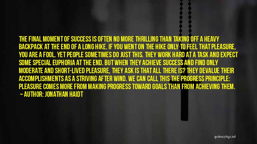 Jonathan Haidt Quotes: The Final Moment Of Success Is Often No More Thrilling Than Taking Off A Heavy Backpack At The End Of