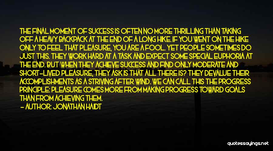 Jonathan Haidt Quotes: The Final Moment Of Success Is Often No More Thrilling Than Taking Off A Heavy Backpack At The End Of