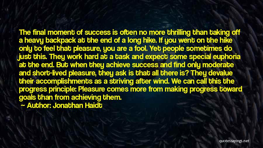 Jonathan Haidt Quotes: The Final Moment Of Success Is Often No More Thrilling Than Taking Off A Heavy Backpack At The End Of