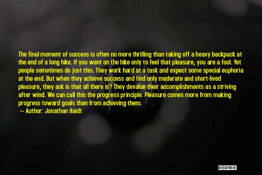 Jonathan Haidt Quotes: The Final Moment Of Success Is Often No More Thrilling Than Taking Off A Heavy Backpack At The End Of