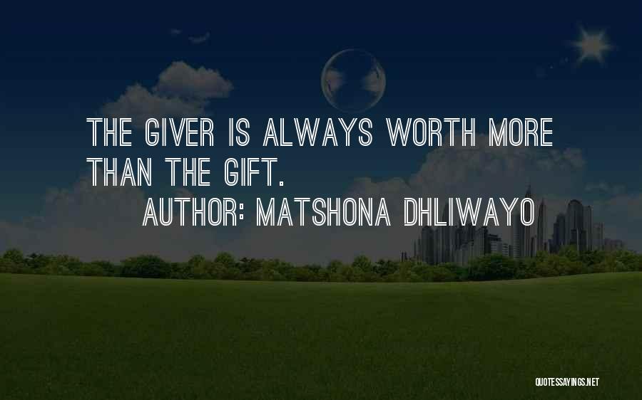 Matshona Dhliwayo Quotes: The Giver Is Always Worth More Than The Gift.