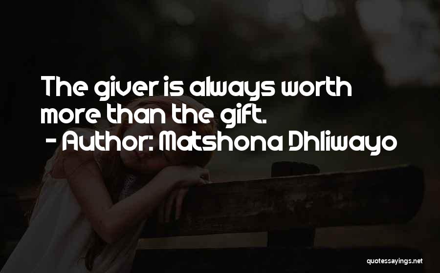 Matshona Dhliwayo Quotes: The Giver Is Always Worth More Than The Gift.