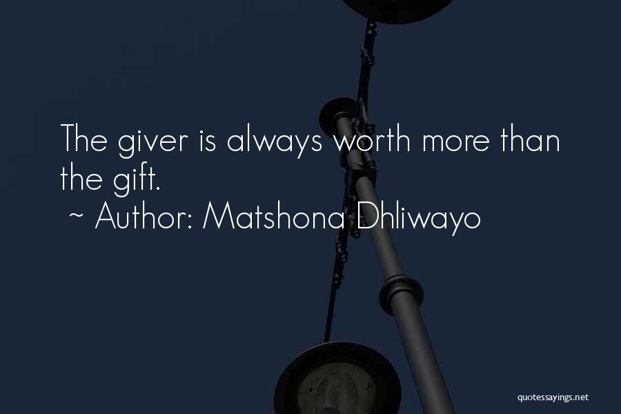 Matshona Dhliwayo Quotes: The Giver Is Always Worth More Than The Gift.