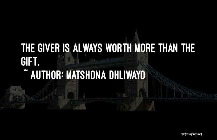 Matshona Dhliwayo Quotes: The Giver Is Always Worth More Than The Gift.