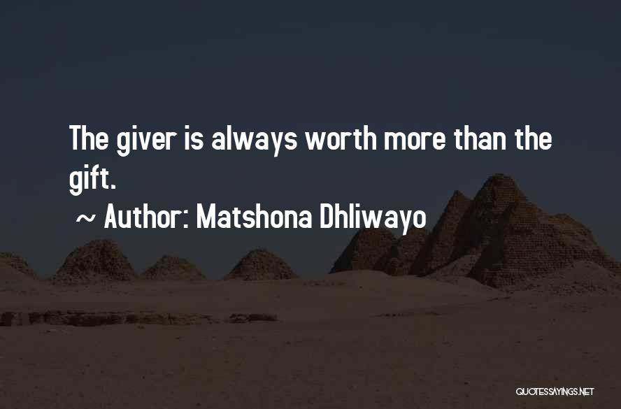 Matshona Dhliwayo Quotes: The Giver Is Always Worth More Than The Gift.