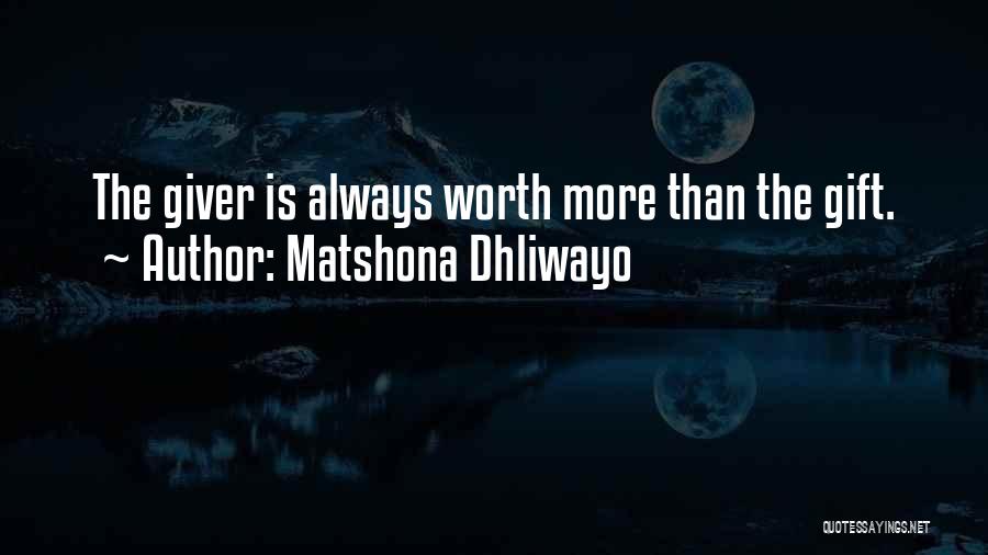 Matshona Dhliwayo Quotes: The Giver Is Always Worth More Than The Gift.