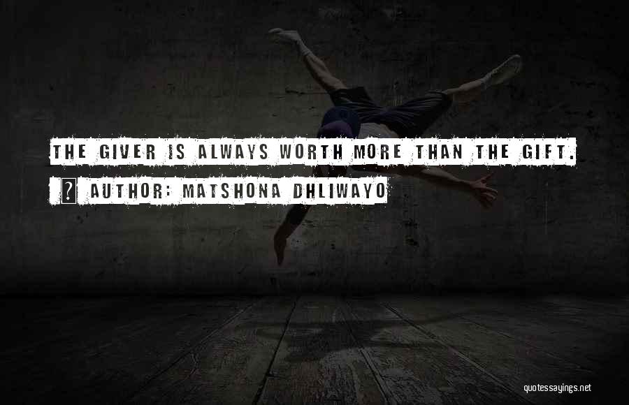 Matshona Dhliwayo Quotes: The Giver Is Always Worth More Than The Gift.