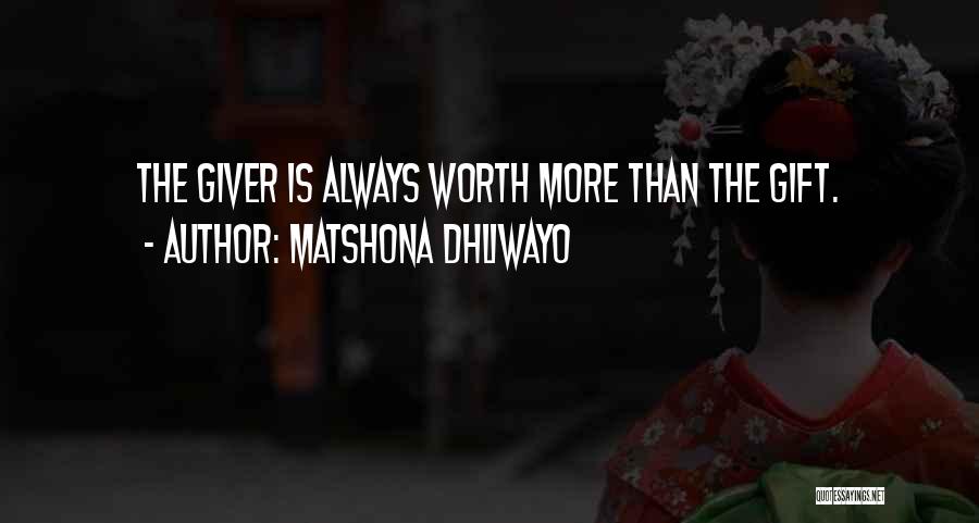 Matshona Dhliwayo Quotes: The Giver Is Always Worth More Than The Gift.