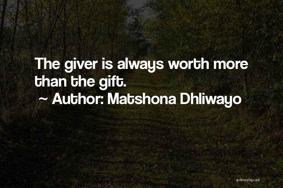 Matshona Dhliwayo Quotes: The Giver Is Always Worth More Than The Gift.