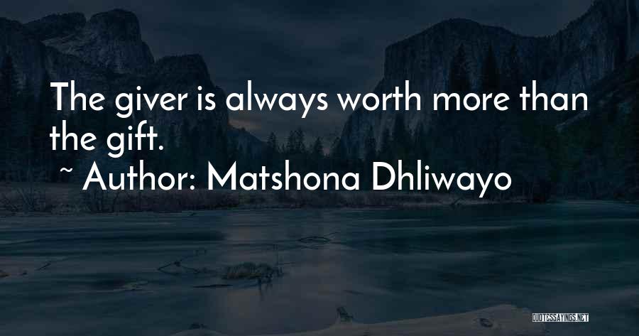 Matshona Dhliwayo Quotes: The Giver Is Always Worth More Than The Gift.