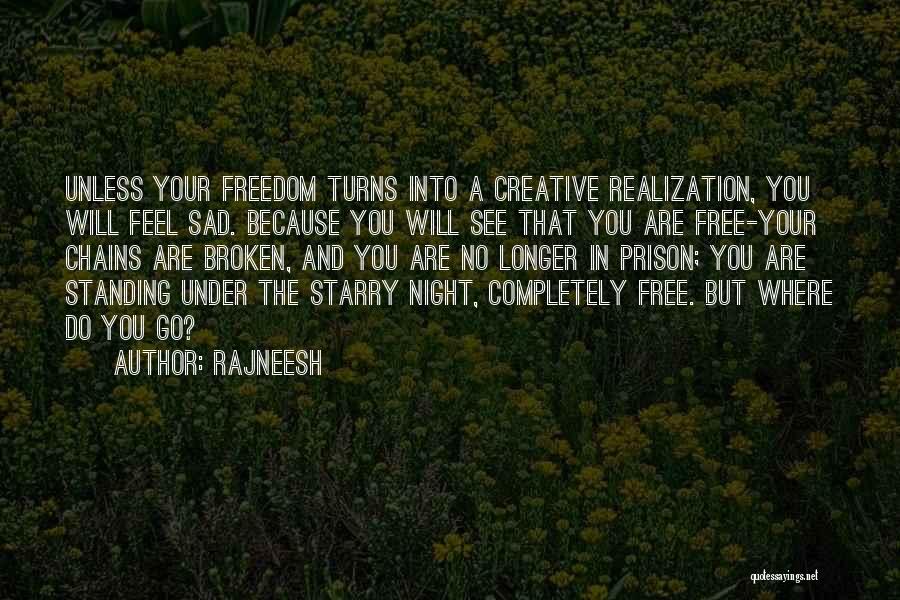 Rajneesh Quotes: Unless Your Freedom Turns Into A Creative Realization, You Will Feel Sad. Because You Will See That You Are Free-your