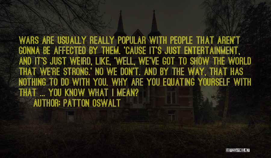 Patton Oswalt Quotes: Wars Are Usually Really Popular With People That Aren't Gonna Be Affected By Them. 'cause It's Just Entertainment, And It's