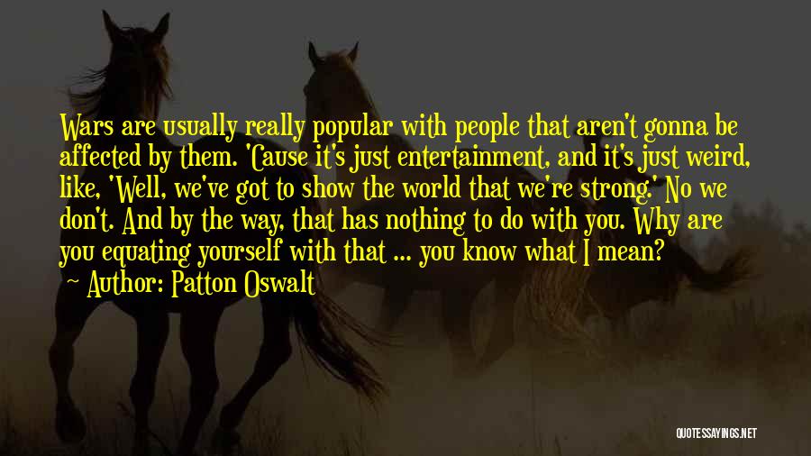 Patton Oswalt Quotes: Wars Are Usually Really Popular With People That Aren't Gonna Be Affected By Them. 'cause It's Just Entertainment, And It's