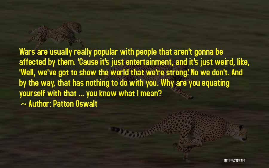 Patton Oswalt Quotes: Wars Are Usually Really Popular With People That Aren't Gonna Be Affected By Them. 'cause It's Just Entertainment, And It's